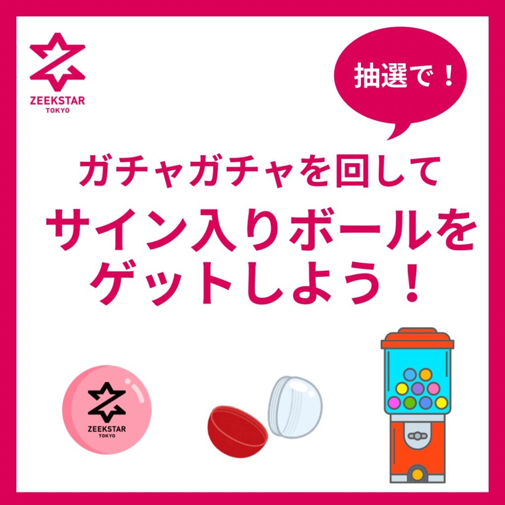 ガチャガチャを回してサイン入りカラーボールを当てよう！ | ZEEKSTAR